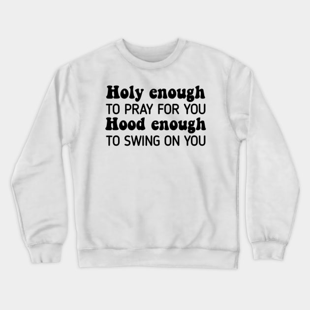 Holy Enough To Pray For You Hood To Swing On You Crewneck Sweatshirt by StarMa